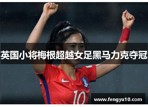 英国小将梅根超越女足黑马力克夺冠