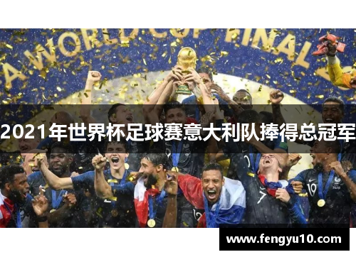 2021年世界杯足球赛意大利队捧得总冠军